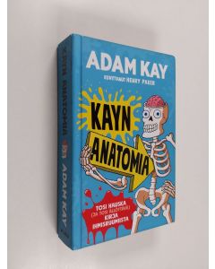 Kirjailijan Adam Kay käytetty kirja Kayn anatomia : tosi hauska (ja tosi ällöttävä) kirja ihmisruumiista