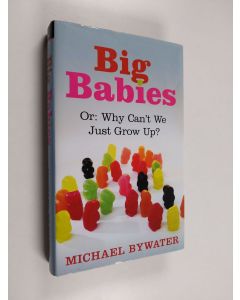 Kirjailijan Michael Bywater käytetty kirja Big Babies - Or : why Can't We Just Grow Up?