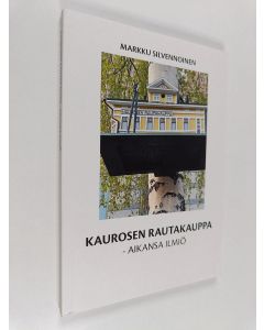 Kirjailijan Markku Silvennoinen käytetty kirja Kaurosen rautakauppa : aikansa ilmiö