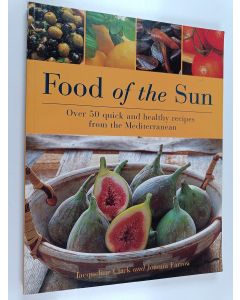 Kirjailijan Joanna Farrow & Anness Publishing ym. käytetty kirja Food of the Sun - Over 50 Quick and Healthy Recipes from the Mediterranean