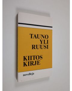 Kirjailijan Tauno Yliruusi käytetty kirja Kiitoskirje : juhlallisia kertomuksia ja muita novelleja