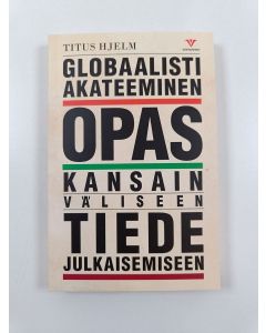 Kirjailijan Titus Hjelm uusi kirja Globaalisti akateeminen : opas kansainväliseen tiedejulkaisemiseen (UUSI)