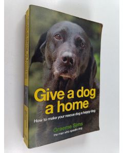 Kirjailijan Graeme Sims käytetty kirja Give a Dog a Home : How to Make Your Rescue Dog a Happy Dog