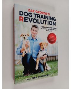 Kirjailijan Zak George & Dina Roth Port käytetty kirja Zak George's Dog Training Revolution - The Complete Guide to Raising the Perfect Pet with Love