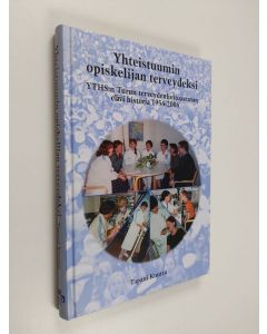 Kirjailijan Tapani Kunttu & Ylioppilaiden terveydenhoitosäätiö. Turun terveysasema käytetty kirja Yhteistuumin opiskelijan terveydeksi - YTHS:n Turun terveydenhoitoaseman elävä historia 1956-2006