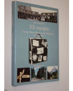 Kirjailijan Atte Kalajoki käytetty kirja Yli rajojen : Campo Mussolinilta Kauko-Karjalaan 1935-1995