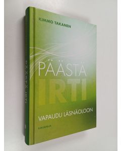 Kirjailijan Kimmo Takanen käytetty kirja Päästä irti : vapaudu läsnäoloon