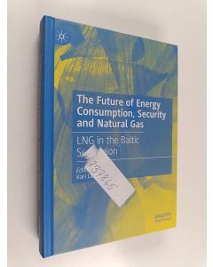 Kirjailijan Kari Liuhto käytetty kirja The Future of Energy Consumption, Security and Natural Gas - LNG in the Baltic Sea region