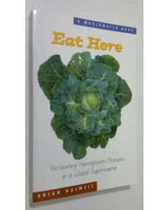 Kirjailijan Brian Halweil käytetty kirja Eat Here : reclaiming homegrown pleasures in a global supermarket (ERINOMAINEN)