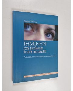 Kirjailijan Pirkko Lahtinen käytetty kirja Ihminen on tärkein instrumentti : työnohjaus vapaaehtoisessa tukihenkilötyössä