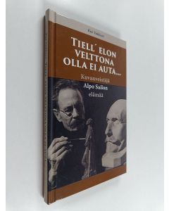 Kirjailijan Kai Vakkuri käytetty kirja Tiell' elon velttona olla ei auta... : kuvanveistäjä Alpo Sailon elämää