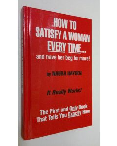 Kirjailijan Naura Hayden käytetty kirja How to satisfy woman every time : and have her beg for more