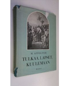 Kirjailijan M. Affolter uusi kirja Tulkaa lapset kuulemaan! : valikoima Raamatun kertomuksia