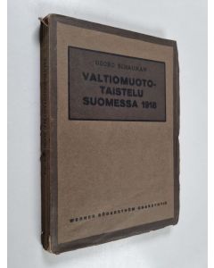 Kirjailijan Georg Schauman käytetty kirja Valtiomuototaistelu Suomessa 1918 : tosiasioita, mietelmiä ja muistoja