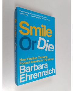 Kirjailijan Barbara Ehrenreich käytetty kirja Smile of die : how positive thinking fooled America and the world