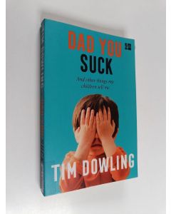 Kirjailijan Tim Dowling käytetty kirja Dad you suck : and other things my children tell me