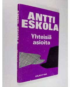 Kirjailijan Antti Eskola käytetty kirja Yhteisiä asioita