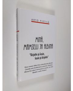 Kirjailijan Arto Pietilä käytetty kirja Minä, mamselli ja Albina : "kirjoitin ja kosin, kosin ja kirjoitin" (UUSI)