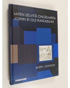 Kirjailijan Barry Johnson käytetty kirja Miten selvitä ongelmista joihin ei ole ratkaisua