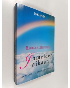 Kirjailijan Robert Holden käytetty kirja Ihmeiden aikaan : oivallus- ja opaskirja onneen