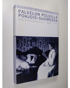 Kirjailijan Hannu Mustakallio käytetty kirja Palvelun poluilla Pohjois-Suomessa : Oulun diakonissakoti 1896-1916 (ERINOMAINEN)