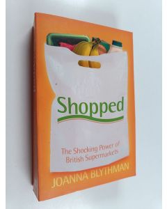 Kirjailijan Joanna Blythman käytetty kirja Shopped : the shocking power of British supermarkets