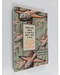 Kirjailijan Martin Gardner käytetty kirja When you were a tadpole and i was a fish : and other speculations about this and that (näytekappale/koevedos)
