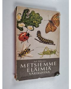 Kirjailijan Antti Pekkarinen & Henning Anthon ym. käytetty kirja Metsiemme eläimiä värikuvina - selkärangattomia eläimiä