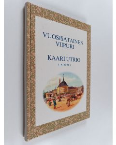 Kirjailijan Kaari Utrio käytetty kirja Vuosisatainen Viipuri : katsaus Viipurin historiaan