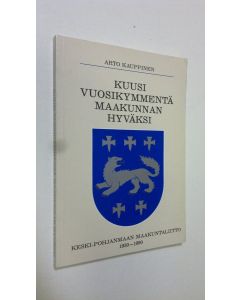 Kirjailijan Arto Kauppinen käytetty kirja Kuusi vuosikymmentä maakunnan hyväksi : Keski-Pohjanmaan maakuntaliitto 1930-1990