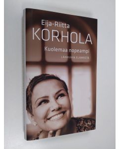 Kirjailijan Eija-Riitta Korhola uusi kirja Kuolemaa nopeampi : lähikuvia elämästä (UUDENVEROINEN)