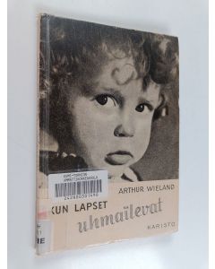 Kirjailijan Arthur Wieland käytetty kirja Kun lapset uhmailevat