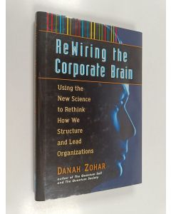 Kirjailijan Danah Zohar käytetty kirja ReWiring the corporate brain : using the new science to rethink how we sructure and lead organizations