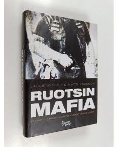 Kirjailijan Lasse Wierup & Matti Larsson käytetty kirja Ruotsin mafia : prosentti-, vankila- ja siirtolaisjengit lahden takana