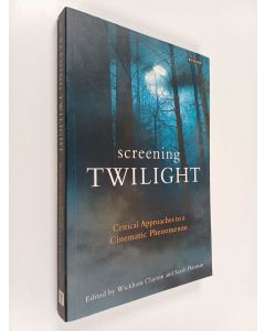 Kirjailijan Wickham Clayton & Sarah Harman käytetty kirja Screening Twilight : Critical Approaches to a Cinematic Phenomenon