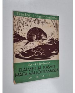 Kirjailijan Arvi Ulvinen käytetty teos Eläimet ja kasvit maita valloittamassa