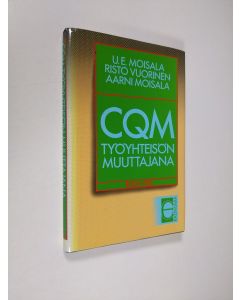 Kirjailijan U. E. Moisala käytetty kirja CQM työyhteisön muuttajana : kokonaisvaltainen laatujohtaminen : CQM System