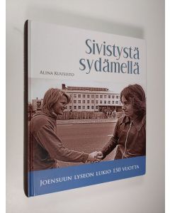 Kirjailijan Alina Kuusisto käytetty kirja Sivistystä sydämellä : Joensuun lyseon lukio 150 vuotta