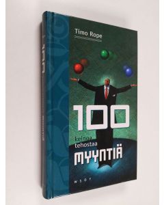 Kirjailijan Timo Rope käytetty kirja 100 keinoa tehostaa myyntiä - Sata keinoa tehostaa myyntiä