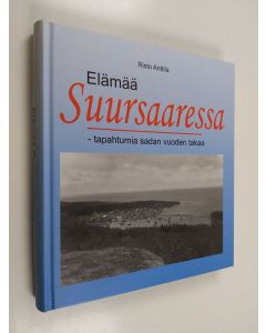 Kirjailijan Risto Anttila käytetty kirja Elämää Suursaaressa : tapahtumia sadan vuoden takaa