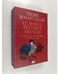 Kirjailijan Pierre Rosanvallon käytetty kirja Le modèle politique français : la société civile contre le jacobinisme de 1789 à nos jours