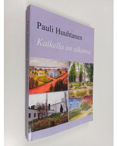 Kirjailijan Pauli Huuhtanen käytetty kirja Kaikella on aikansa : muistikuvia menneiltä vuosikymmeniltä