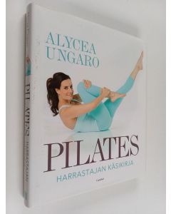Kirjailijan Alycea Ungaro käytetty kirja Pilates : harrastajan käsikirja