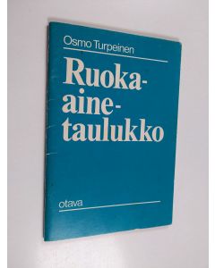 Kirjailijan Osmo Turpeinen käytetty teos Ruoka-ainetaulukko : peruskoostumus, energiasisältö, kivennäisaine- ja vitamiinipitoisuus