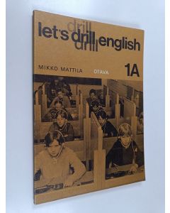 Kirjailijan Mikko Mattila käytetty kirja Let's drill English; rakenneharjoittelua ala-asteen englannin opetukseen, 1 A - Lessons 1-30 :