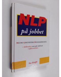 Kirjailijan Sue Knight käytetty kirja NLP på jobbet : [neuro lingvistisk programmering] : skillnaden som gör skillnad inom affärsvärlden