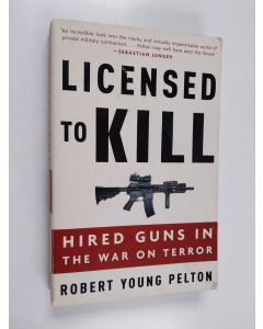 Kirjailijan Robert Young Pelton käytetty kirja Licensed to Kill - Hired Guns in the War on Terror