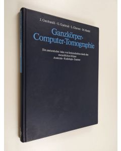 käytetty kirja Ganzkörper-Computer-Tomographie - ein anatomischer Atlas von Sereinschnitten durch den menschlichen Körper : Anatomie, Radiologie, Scanner