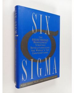 Kirjailijan Mikel Harry käytetty kirja Six sigma : the breakthrough management strategy revolutionizing the world's top corporations