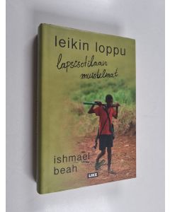 Kirjailijan Ishmael Beah käytetty kirja Leikin loppu : lapsisotilaan muistelmat